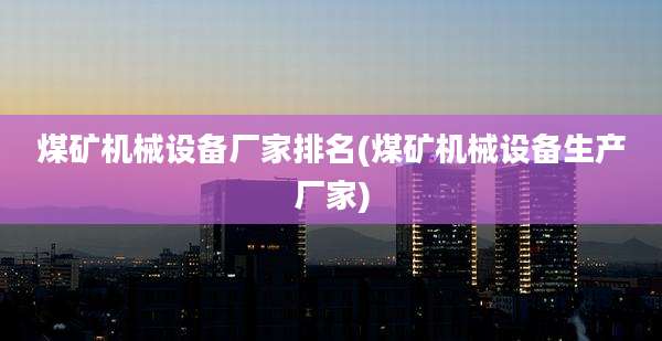 煤矿机械设备厂家排名(煤矿机械设备生产厂家)