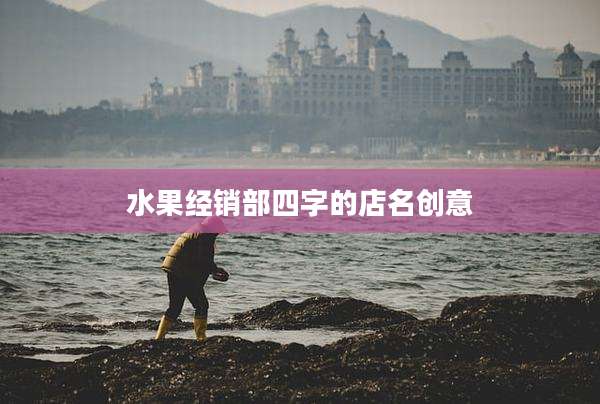 水果经销部四字的店名创意