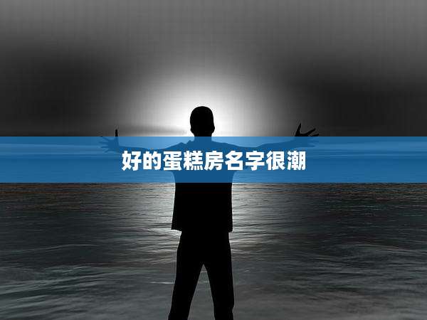 好的蛋糕房名字很潮