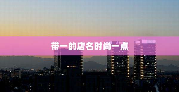 带一的店名时尚一点