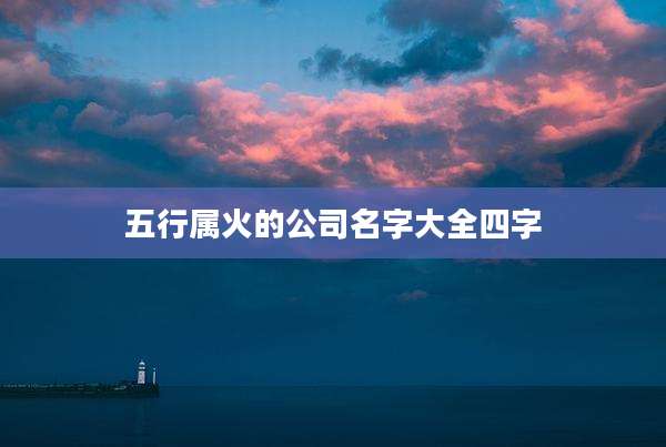 五行属火的公司名字大全四字