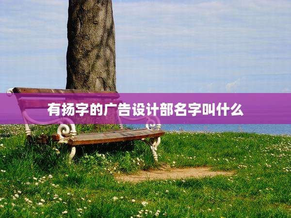 有扬字的广告设计部名字叫什么