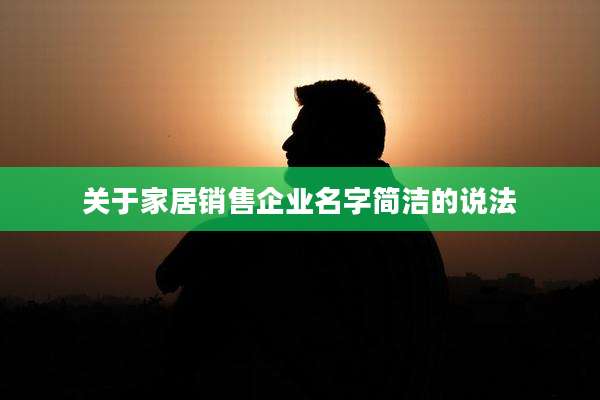 关于家居销售企业名字简洁的说法