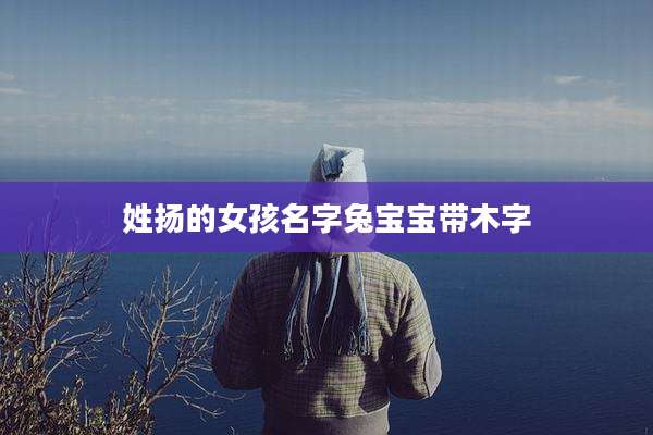 姓扬的女孩名字兔宝宝带木字