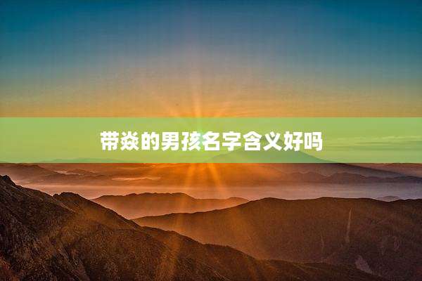 带焱的男孩名字含义好吗
