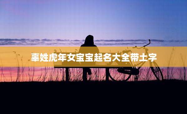 辜姓虎年女宝宝起名大全带土字