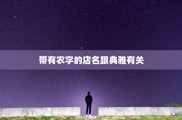 带有农字的店名跟典雅有关