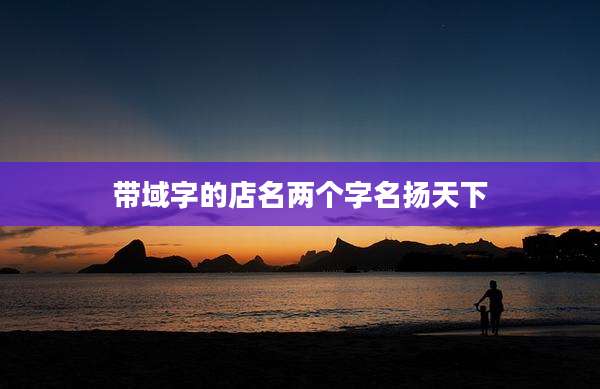 带域字的店名两个字名扬天下