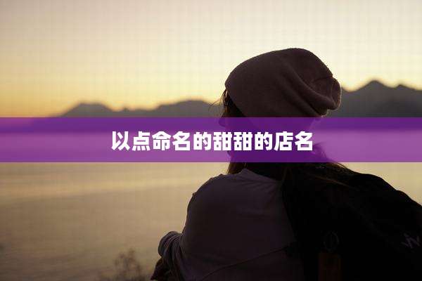 以点命名的甜甜的店名