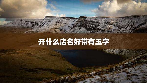 开什么店名好带有玉字