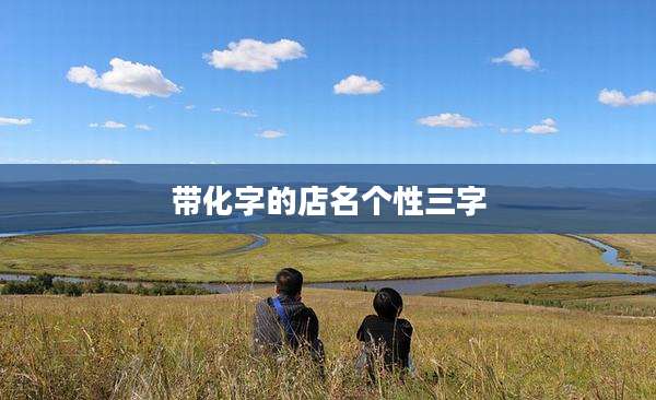 带化字的店名个性三字