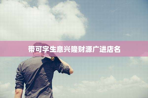 带可字生意兴隆财源广进店名