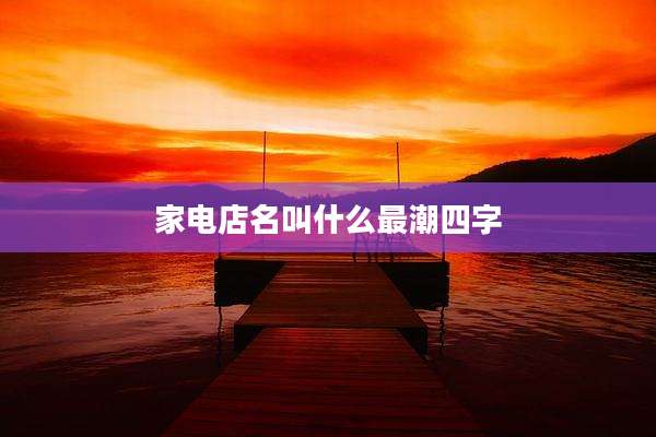 家电店名叫什么最潮四字