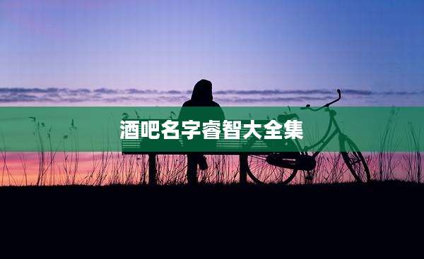 酒吧名字睿智大全集