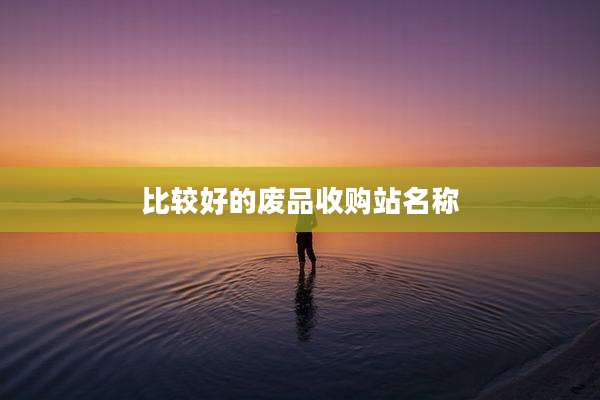 比较好的废品收购站名称