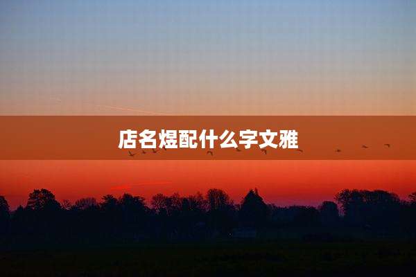 店名煜配什么字文雅