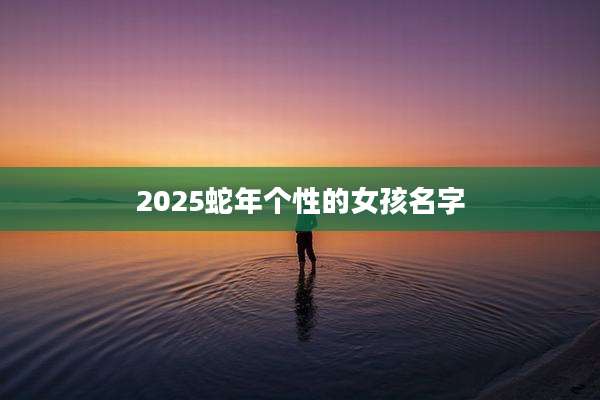 2025蛇年个性的女孩名字