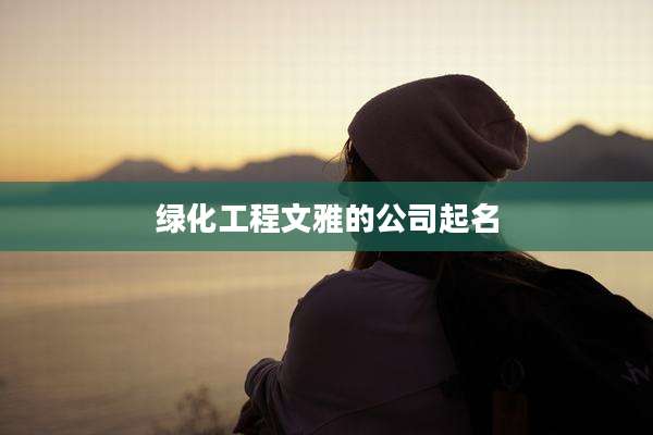 绿化工程文雅的公司起名