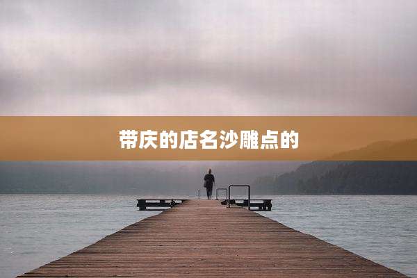 带庆的店名沙雕点的