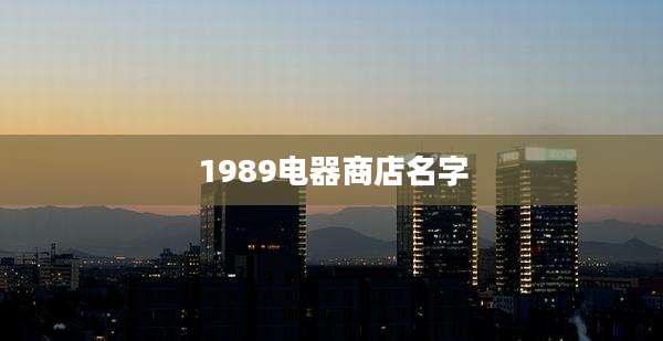 1989电器商店名字