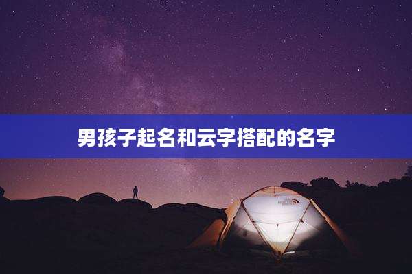 男孩子起名和云字搭配的名字