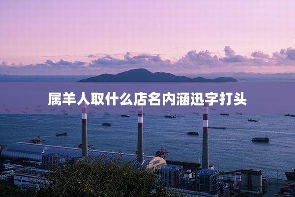 属羊人取什么店名内涵迅字打头