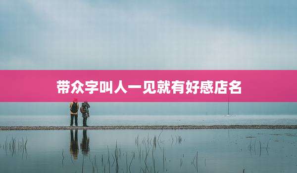 带众字叫人一见就有好感店名