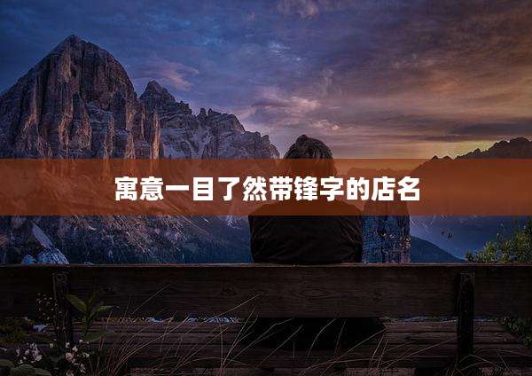 寓意一目了然带锋字的店名