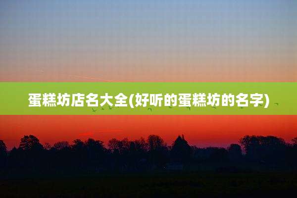 蛋糕坊店名大全(好听的蛋糕坊的名字)