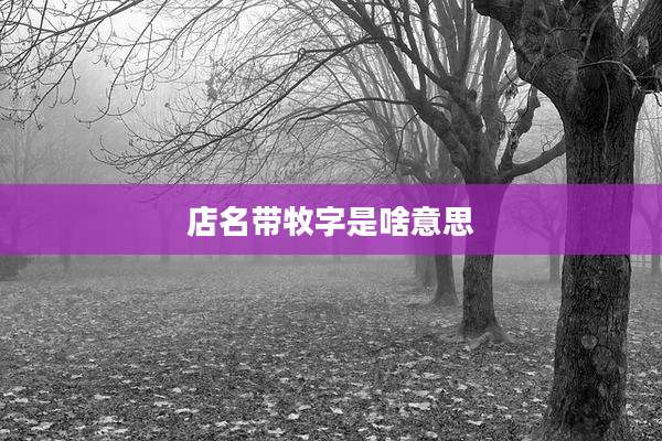 店名带牧字是啥意思