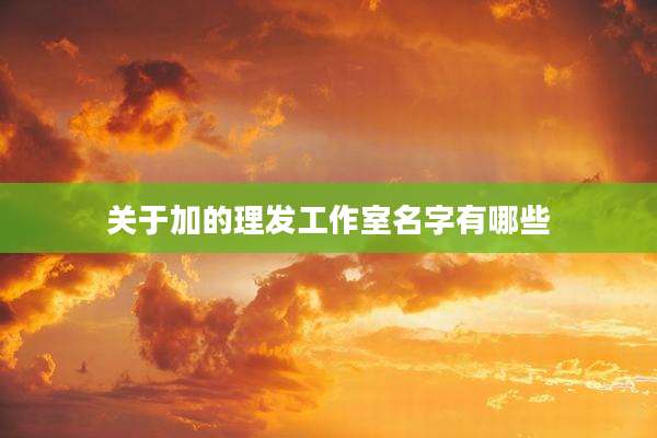 关于加的理发工作室名字有哪些