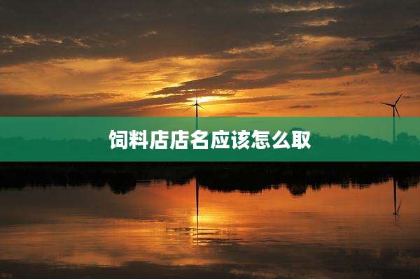 饲料店店名应该怎么取