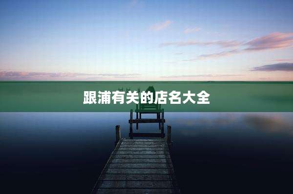 跟浦有关的店名大全