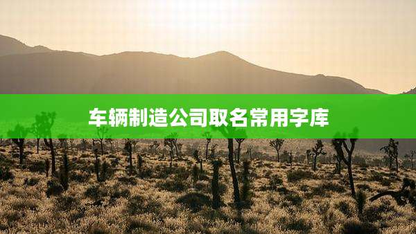 车辆制造公司取名常用字库