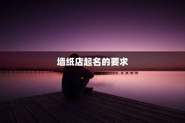 墙纸店起名的要求