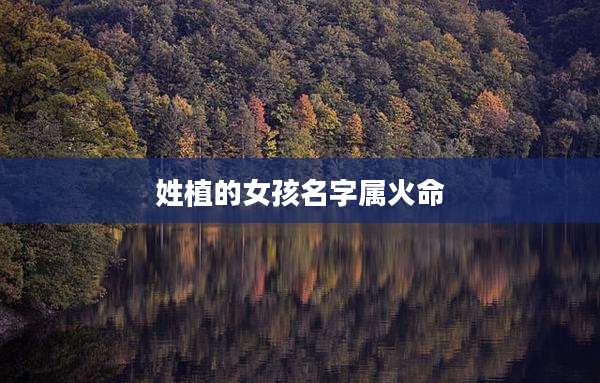 姓植的女孩名字属火命