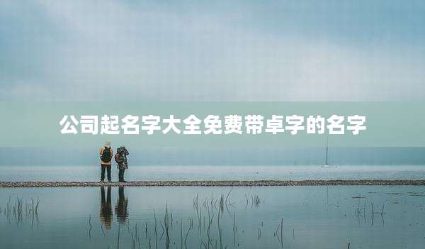 公司起名字大全免费带卓字的名字