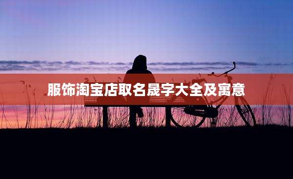 服饰淘宝店取名晟字大全及寓意