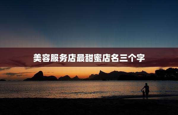 美容服务店最甜蜜店名三个字