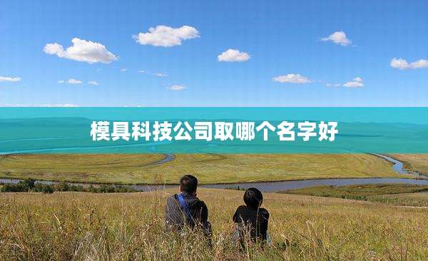 模具科技公司取哪个名字好