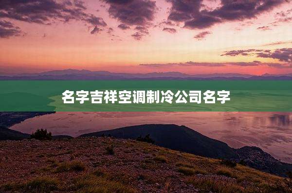 名字吉祥空调制冷公司名字