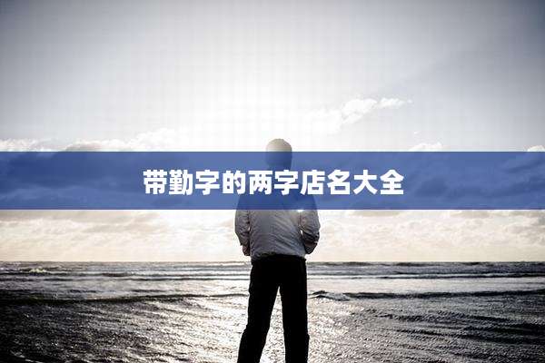 带勤字的两字店名大全