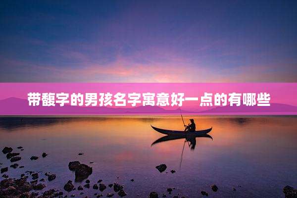 带馥字的男孩名字寓意好一点的有哪些