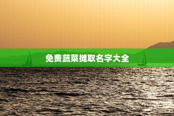 免费蔬菜摊取名字大全