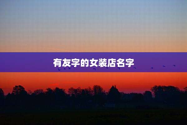 有友字的女装店名字