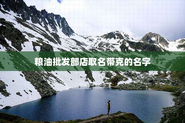 粮油批发部店取名带克的名字