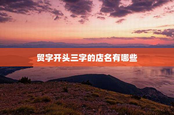 贸字开头三字的店名有哪些