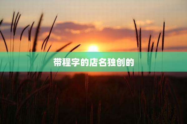 带程字的店名独创的