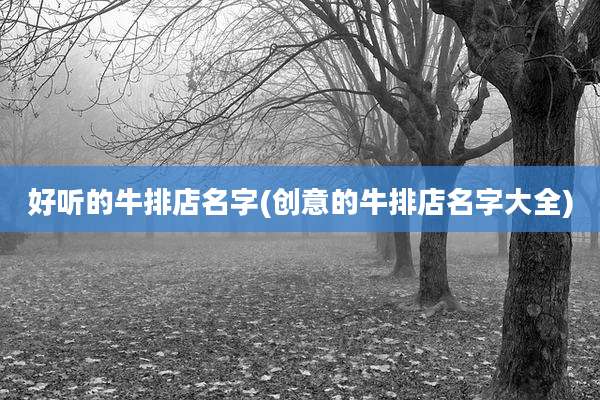 好听的牛排店名字(创意的牛排店名字大全)