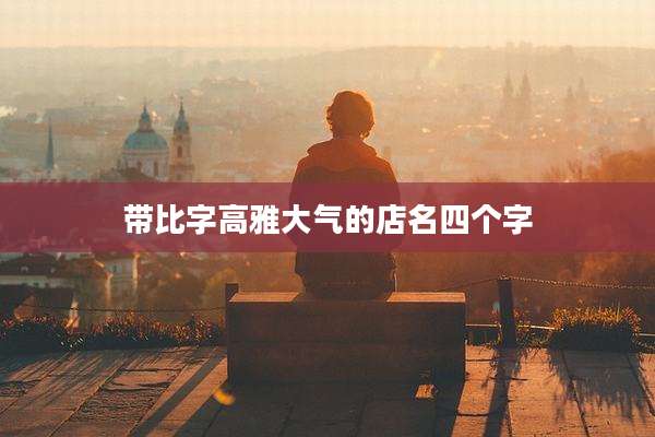 带比字高雅大气的店名四个字